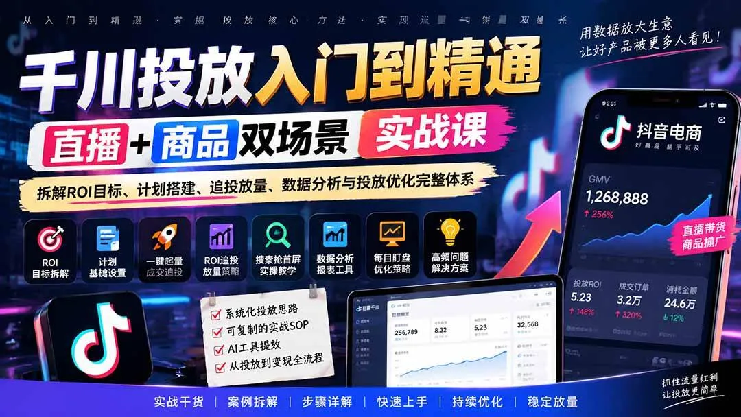 (20556期)千川投放入门到精通实战课|直播+商品双场景拆解ROI目标、计划搭建、追投放量、数据分析与投放优化完整体系 (20556期)千川投放入门到精通实战课|直播+商品双场景拆解ROI目标、计划搭建、追投放量、数据分析与投放优化完整体系