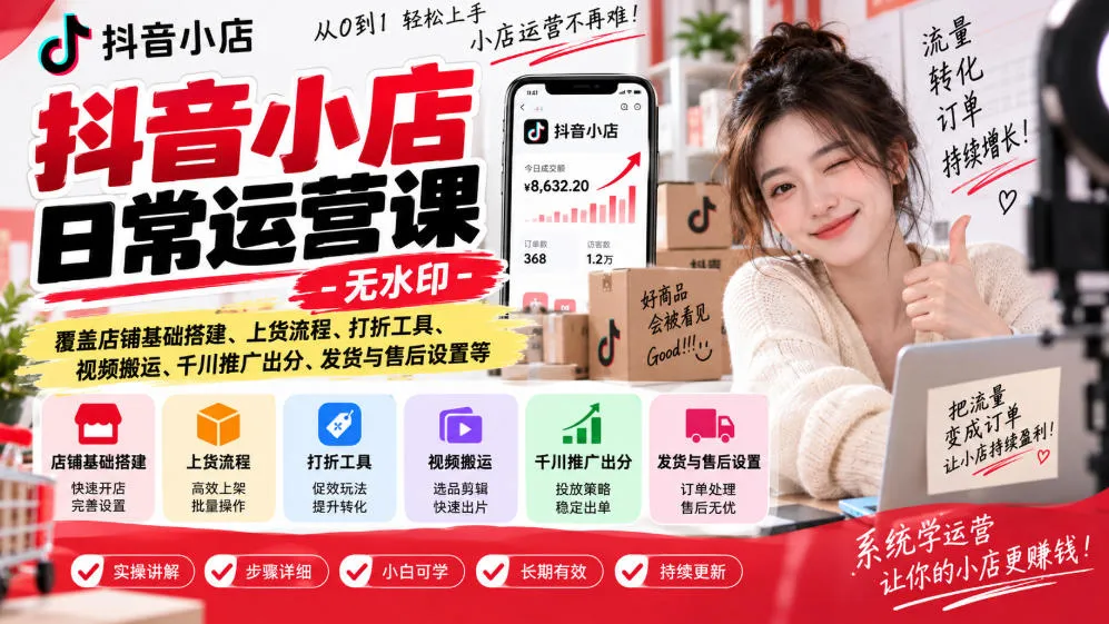 抖音小店日常运营课-无水印,覆盖店铺基础搭建、上货流程、打折工具、视频搬运、千川推广出分、发货与售后设置等-海桐网创