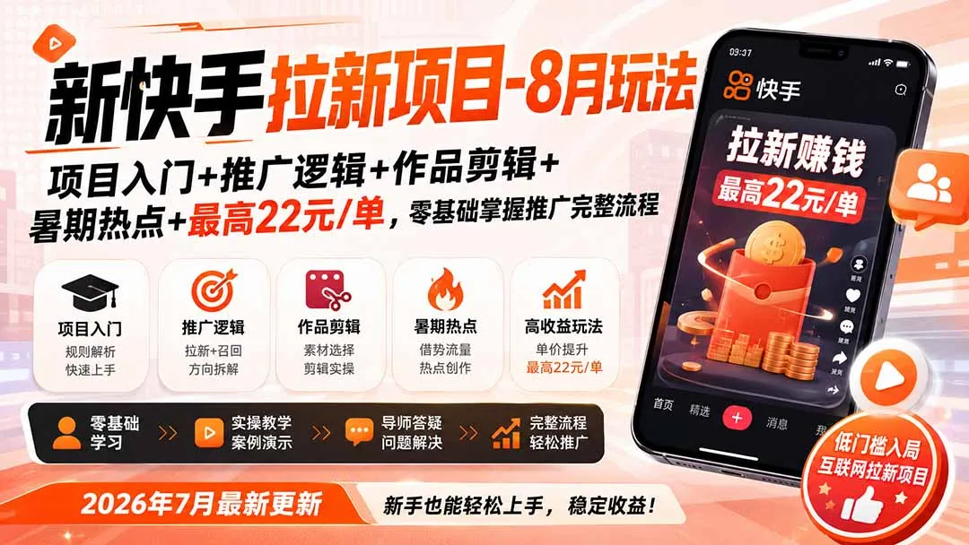 新快手拉新项目-更新8月玩法:项目入门+推广逻辑+作品剪辑+暑期热点+最高22元/单,零基础掌握推广完整流程-海桐网创
