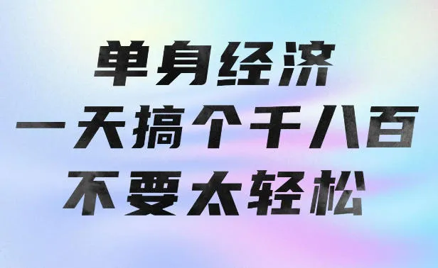 单身经济,拿出执行力一天搞个千八百不要太轻松,长久稳定,越深耕越吃香【揭秘】-海桐网创