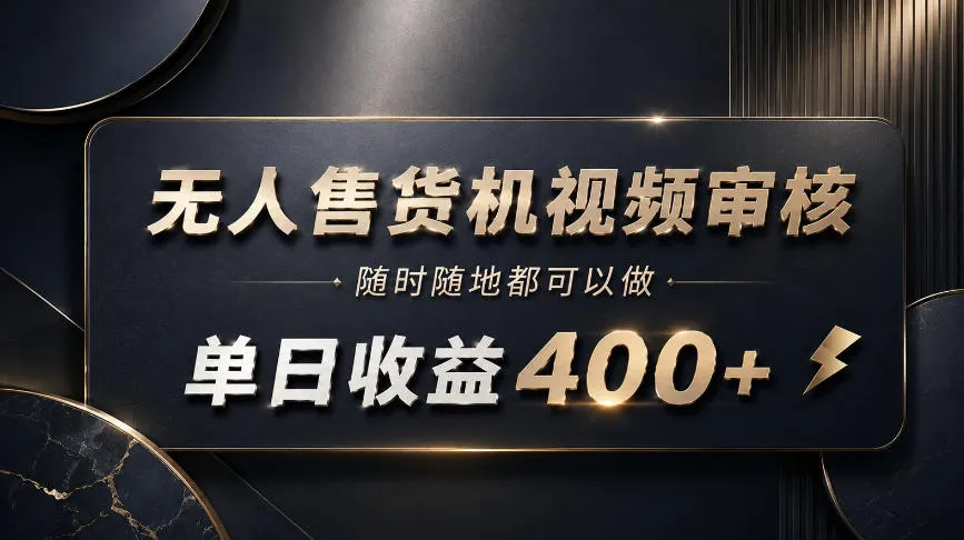 无人售货机视频审核，随时随地都可以做，单日收益400+，有手就能做【揭秘】-海桐网创