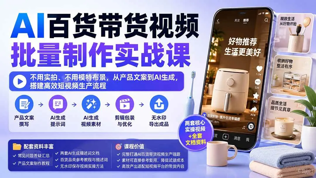 (20179期)AI百货带货视频批量制作实战课:不用实拍、不用模特布景,从产品文案到AI生成,搭建高效短视频生产流程-海桐网创